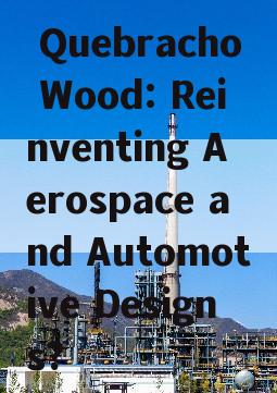  Quebracho Wood: Reinventing Aerospace and Automotive Designs?