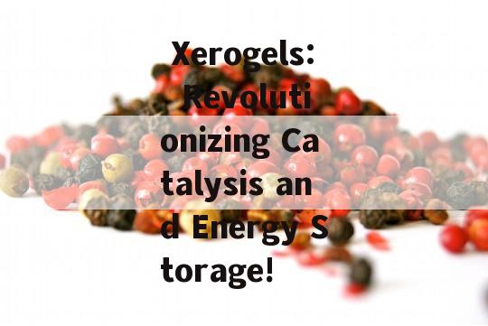  Xerogels:  Revolutionizing Catalysis and Energy Storage!