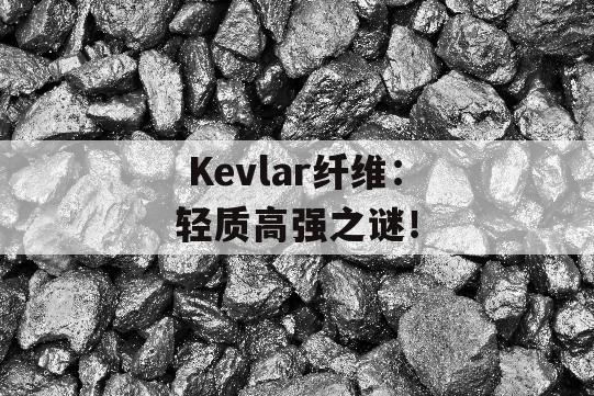  Kevlar纤维：轻质高强之谜！