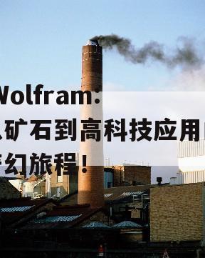  Wolfram: 从矿石到高科技应用的奇幻旅程！