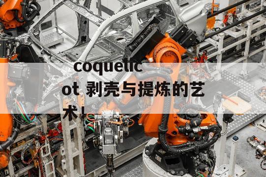   coquelicot 剥壳与提炼的艺术！