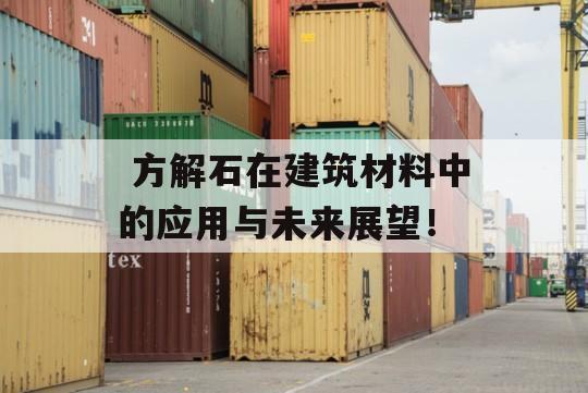  方解石在建筑材料中的应用与未来展望！