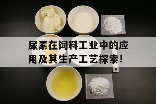 尿素在饲料工业中的应用及其生产工艺探索！