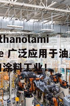 Ethanolamine 广泛应用于油墨和涂料工业！