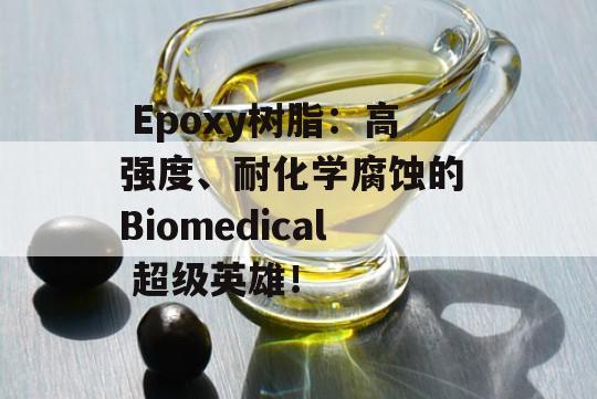  Epoxy树脂：高强度、耐化学腐蚀的 Biomedical 超级英雄！