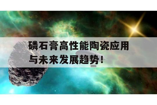 磷石膏高性能陶瓷应用与未来发展趋势！