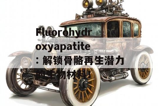 Fluorohydroxyapatite: 解锁骨骼再生潜力的生物材料！