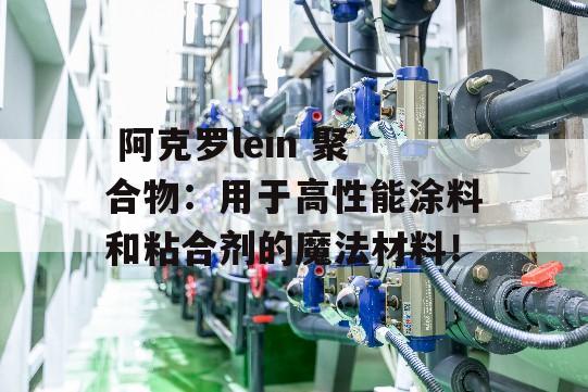  阿克罗lein 聚合物：用于高性能涂料和粘合剂的魔法材料！