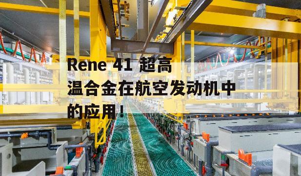 Rene 41 超高温合金在航空发动机中的应用！